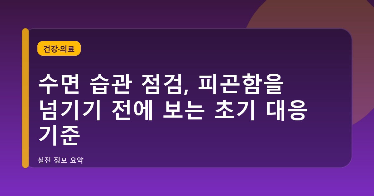 수면 습관 점검, 피곤함을 넘기기 전에 보는 초기 대응 기준