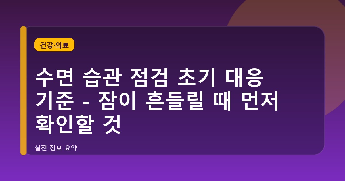 수면 습관 점검 초기 대응 기준 - 잠이 흔들릴 때 먼저 확인할 것