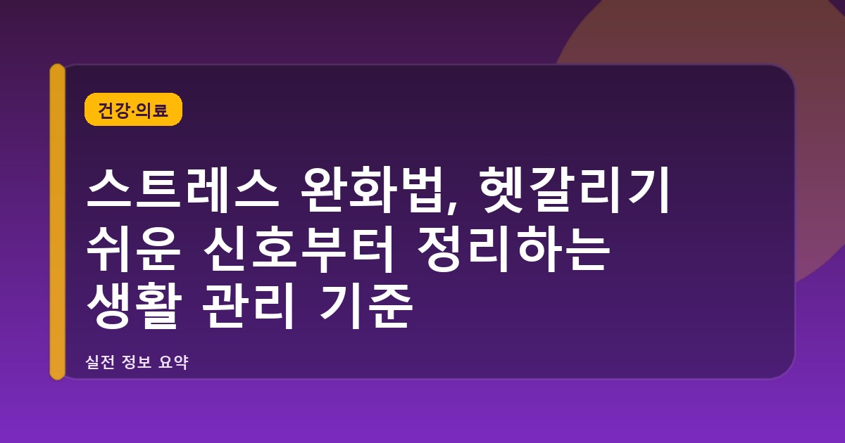 스트레스 완화법, 헷갈리기 쉬운 신호부터 정리하는 생활 관리 기준