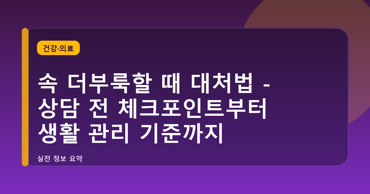 속 더부룩할 때 대처법 - 상담 전 체크포인트부터 생활 관리 기준까지